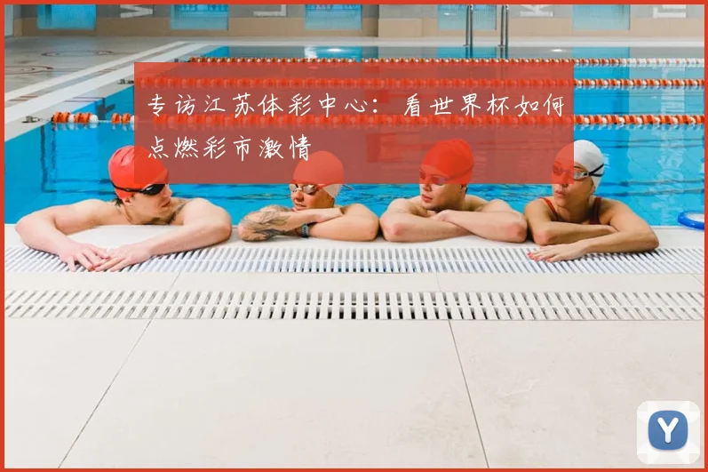 专访江苏体彩中心:看世界杯如何点燃彩市激情