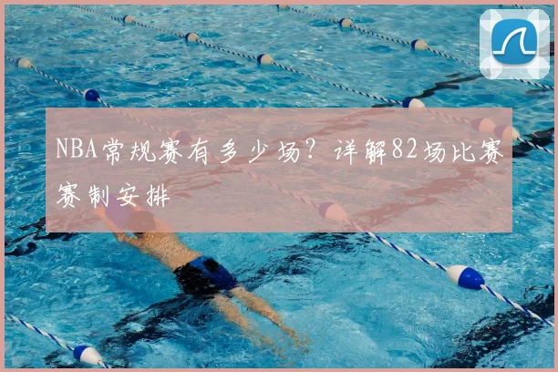 NBA常规赛有多少场？详解82场比赛赛制安排