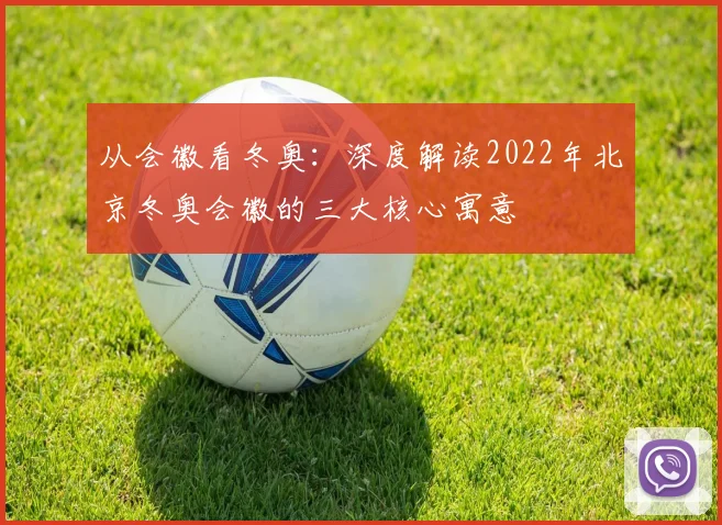 从会徽看冬奥：深度解读2022年北京冬奥会徽的三大核心寓意